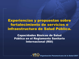 Experiencias y propuestas sobre fortalecimiento de servicios e infraestructura de Salud Pública. Capacidades Básicas de Salud Pública en el Reglamento Sanitario Internacional (RSI) Organización Panamericana de.