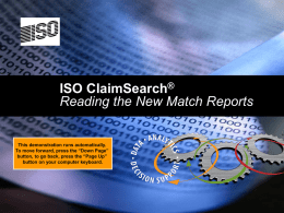 ISO ClaimSearch® Reading the New Match Reports  This demonstration runs automatically. To move forward, press the “Down Page” button, to go back, press the.