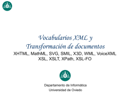 Vocabularios XML y Transformación de documentos XHTML, MathML, SVG, SMIL, X3D, WML, VoiceXML XSL, XSLT, XPath, XSL-FO  Departamento de Informática Universidad de Oviedo.