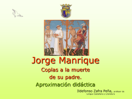 Jorge Manrique Coplas a la muerte de su padre. Aproximación didáctica Ildefonso Zafra Peña,  profesor de Lengua Castellana y Literatura.
