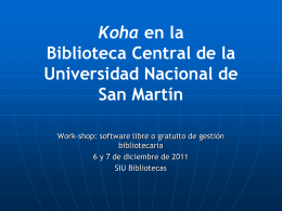 Koha en la Biblioteca Central de la Universidad Nacional de San Martín Work-shop: software libre o gratuito de gestión bibliotecaria 6 y 7 de diciembre de.
