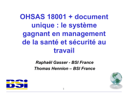 OHSAS 18001 + document unique : le système gagnant en management de la santé et sécurité au travail Raphaël Gasser - BSI France Thomas Hennion –
