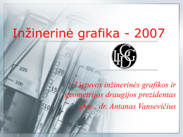 Inžinerinė grafika - 2007  Lietuvos inžinerinės grafikos ir geometrijos draugijos prezidentas Doc., dr.