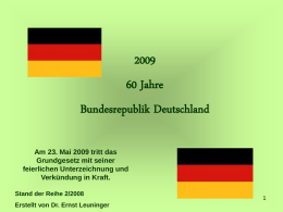 60 Jahre  Bundesrepublik Deutschland Am 23. Mai 2009 tritt das Grundgesetz mit seiner feierlichen Unterzeichnung und Verkündung in Kraft. Stand der Reihe 2/2008 Erstellt von Dr.