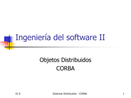 Ingeniería del software II Objetos Distribuidos CORBA  IS II  Sistemas Distribuidos - CORBA   ¿Qué es CORBA?   CORBA ( Common Object Request Broker Arquitecture) es un estándar para.