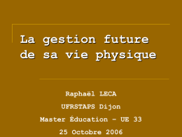 La gestion future de sa vie physique Raphaël LECA  UFRSTAPS Dijon Master Éducation – UE 33 25 Octobre 2006   « Préparer les élèves à leur vie d’adulte,