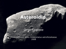 Asteroidid Ürgo Saaliste Presentatsioon aines Sissejuhatus astrofüüsikasse Mis on Asteroidid? • Sõna "asteroid" tuleneb vanakreeka sõnast (astēr) ja tähendab tähesarnane [taevakeha]. • Asteroid on Päikesesüsteemi väikekeha, mis.