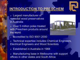 INTRODUCTION TO PRESCHEM Largest manufacturer of remedial wood preservatives in Australia   Over 5 million poles treated with Preschem products around the world     Accredited to ISO 9001:2000  Technical expertise.