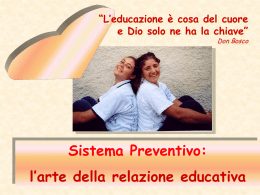 “L’educazione è cosa del cuore e Dio solo ne ha la chiave” Don Bosco  Sistema Preventivo: l’arte della relazione educativa.