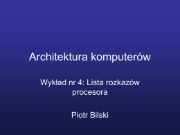 Architektura komputerów Wykład nr 4: Lista rozkazów procesora Piotr Bilski Wykonywanie programu przez komputer • Procesor wykonuje rozkazy maszynowe (zrozumiałe dla niego) • Programista tworzy program w.