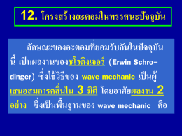 12. โครงสร้ างอะตอมในทรรศนะปัจจุบัน ลักษณะของอะตอมทีย่ อมรับกันในปัจจุบัน นี้ เป็ นผลงานของชโรดิงเจอร์ (Erwin Schrodinger) ซึ่งใช้ วธิ ีของ wave mechanic เป็ นผู้ เสนอสมการคลืน่ ใน 3 มิติ โดยอาศัยผลงาน 2 อย่