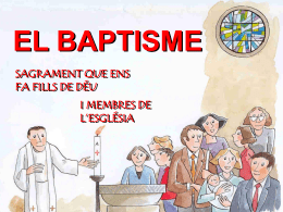 EL BAPTISME SAGRAMENT QUE ENS FA FILLS DE DÉU I MEMBRES DE L’ESGLÉSIA Mentre Joan batejava Jesús en el riu Jordà ... es va sentir una veu des.