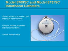 Model 8709SC and Model 8731SC Intrathecal Catheters • Balanced blend of product and technique improvements • Simple, intuitive sutureless catheter connections • Fewer implant steps.