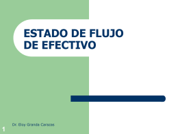 ESTADO DE FLUJO DE EFECTIVO  Dr. Eloy Granda Carazas FLUJO DE EFECTIVO  OBJETIVO (NIC 7) Provee una base para evaluar la capacidad de la empresa.
