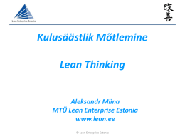 Kulusäästlik Mõtlemine Lean Thinking Aleksandr Miina MTÜ Lean Enterprise Estonia www.lean.ee © Lean Enterprise Estonia   Teemad • Mis on kulusäästlik tootmine? • Kuidas kulusäästlik tootmine aitab ettevõttes kulusid kokku.