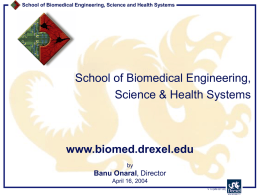 School of Biomedical Engineering, Science and Health Systems  School of Biomedical Engineering, Science & Health Systems  www.biomed.drexel.edu by  Banu Onaral, Director April 16, 2004 V 1.0 [MS.