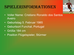 Spielerinformationen • Voller Name: Cristiano Ronaldo dos Santos Aveiro • Geburtstag 5. Februar 1985 • Geburtsort Funchal, Portugal • Größe 184 cm • Position Flügelspieler, Stürmer   Vereine.