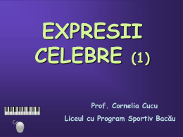 EXPRESII CELEBRE (1) Prof. Cornelia Cucu Liceul cu Program Sportiv Bacău “ De vrei pace, fii gata de război! ” (“ Si vis pacem,