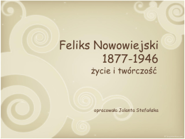 Feliks Nowowiejski 1877-1946 życie i twórczość  opracowała Jolanta Stefańska   Rodzina i dzieciństwo •  •  W XIX wieku miasteczko Barczewo na Warmii (niedaleko Olsztyna) nazywało się Wartembork i należało do Prus.