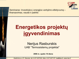 Seminaras: Investicijos į energijos vartojimo efektyvumą – finansavimas, nauda ir patirtis  Energetikos projektų įgyvendinimas Nerijus Rasburskis UAB “Termosistemų projektai” 2006 m.