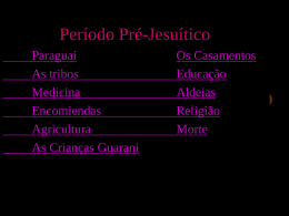 Período Pré-Jesuítico Paraguai As tribos Medicina Encomiendas Agricultura As Crianças Guarani  Os Casamentos Educação Aldeias Religião Morte Paraguai Em 1516 os exploradores espanhóis penetraram no Paraguai, que era considerada a pátria dos Guarani, sob.