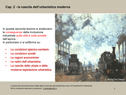 Cap. 2 - la nascita dell’urbanistica moderna  In questa seconda lezione si analizzano le conseguenze della rivoluzione industriale sulla città e sulla società dell’epoca. In.