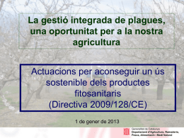 La gestió integrada de plagues, una oportunitat per a la nostra agricultura Actuacions per aconseguir un ús sostenible dels productes fitosanitaris (Directiva 2009/128/CE) 1 de gener de.