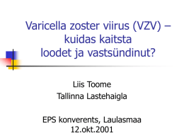 Varicella zoster viirus (VZV) – kuidas kaitsta loodet ja vastsündinut? Liis Toome Tallinna Lastehaigla EPS konverents, Laulasmaa 12.okt.2001   Varicella zoster viirus       kuulub herpesviiruste perekonda esmane nakatumine - varicella e.