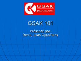 GSAK 101 Présenté par Denis, alias OpusTerra   Préambule     GSAK est une application Windows écrite par un géocacheur australien nommé Clyde England.