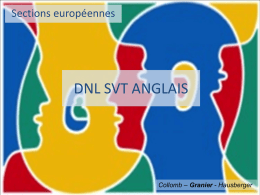 Sections européennes  DNL SVT ANGLAIS  Collomb – Granier - Hausberger   OBJECTIFS de FORMATION Communiquer  Plaisir de faire des sciences avec une autre approche  Plaisir de pratiquer une langue  Améliorer le niveau de.