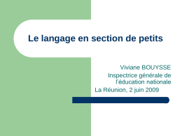 Le langage en section de petits Viviane BOUYSSE Inspectrice générale de l’éducation nationale La Réunion, 2 juin 2009