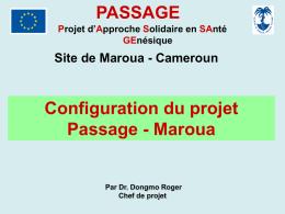 PASSAGE Projet d’Approche Solidaire en SAnté GEnésique  Site de Maroua - Cameroun  Configuration du projet Passage - Maroua  Par Dr.