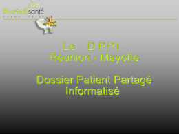 Le D.P.P.I. Réunion - Mayotte Dossier Patient Partagé Informatisé DPPI, Partage des informations Médicales Dr Christophe Trébuchet « L’information, la seule richesse qui augmente quand on la partage »