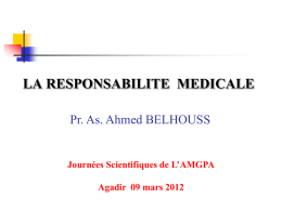 LA RESPONSABILITE MEDICALE Pr. As. Ahmed BELHOUSS  Journées Scientifiques de L’AMGPA Agadir 09 mars 2012   Introduction * Exercice de la médecine : règles morales et.