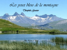Les yeux bleus de la montagne Théophile Gautier  Par Nanou et Stan   On trouve dans les monts des lacs de quelques toises, Purs comme.