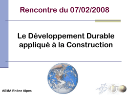 Rencontre du 07/02/2008 Le Développement Durable appliqué à la Construction  AEMA Rhône Alpes   DEFINITION Développement Durable   DEFINITION Développement Durable Environnement Social Economique   ENJEUX Les enjeux auxquels nous sommes confrontés: - changement climatique  - raréfaction.