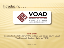 Introducing . . .  Eric Dahl Coordinator, Santa Barbara VOAD and San Luis Obispo County VOAD Vice President, Southern California VOAD  August 25, 2011   It.