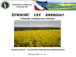 ŻYWNOŚĆ  CZY  ENERGIA?  Potencjał energetyczny rolnictwa  Kazimierz Żmuda – Z-ca Dyrektora Departamentu Rynków Rolnych Warszawa, 2008 – 10 – 08   Żywność czy ENERGIA? Czy jest miejsce dla.