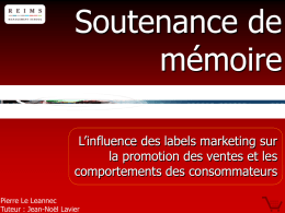 Soutenance de mémoire L’influence des labels marketing sur la promotion des ventes et les comportements des consommateurs Pierre Le Leannec Tuteur : Jean-Noël Lavier.