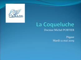 Docteur Michel PORTIER Pégase Mardi 12 mai 2009   La Coqueluche  Rapport relatif à la conduite à tenir devant un ou  plusieurs cas de coqueluche  