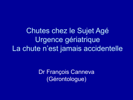 Chutes chez le Sujet Agé Urgence gériatrique La chute n’est jamais accidentelle Dr François Canneva (Gérontologue)   I - La chute n’est jamais un événement banal • Fréquente.