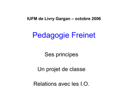 IUFM de Livry Gargan – octobre 2006  Pedagogie Freinet Ses principes Un projet de classe Relations avec les I.O.   Principe 1 :  • Le but de.