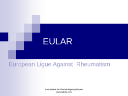 EULAR European Ligue Against Rheumatism  Laboratoire de Rhumatologie Appliquée www.labrha.com EULAR:ligue européenne contre les rhumatismes   L’EULAR est désormais devenu le premier congrès mondial de rhumatologie, au.