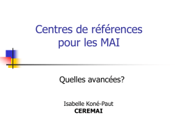Centres de références pour les MAI Quelles avancées? Isabelle Koné-Paut CEREMAI   Pourquoi un centre de référence pour les MAI?         Leur diagnostic peut être difficile, nécessitant la concertation.