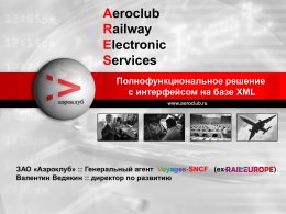 Aeroclub Railway Electronic Services Полнофункциональное решение с интерфейсом на базе XML  ЗАО «Аэроклуб» :: Генеральный агент Voyages-SNCF (exВалентин Ведякин :: директор по развитию  )   Как объять необъятное? У большинства.