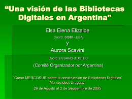 “Una visión de las Bibliotecas Digitales en Argentina" Elsa Elena Elizalde Coord. SISBI - UBA  y Aurora Scavini Coord.