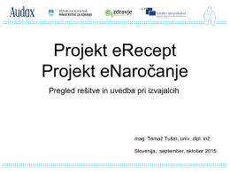 Projekt eRecept Projekt eNaročanje Pregled rešitve in uvedba pri izvajalcih  mag. Tomaž Tušar, univ.