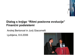 Dialog s knjigo &ldquo;Ritmi poslovne evolucije&rdquo; Finančni podsistemi Andrej Bertoncel in Jurij Giacomelli Ljubljana, 8.6.2006   Izziv  &bull; V iskanju poti do dolgoročne stabilne rasti se spra&scaron;ujemo.