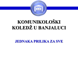 KOMUNIKOLOŠKI KOLEDŽ U BANJALUCI JEDNAKA PRILIKA ZA SVE   O Koledžu • Komunikološki koledž u Banjaluci je najstarija privatna visokoškolska ustanova u Bosni i Hercegovini i.