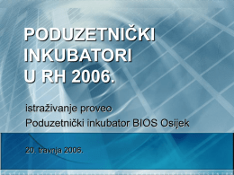 PODUZETNIČKI INKUBATORI U RH 2006. istraživanje proveo Poduzetnički inkubator BIOS Osijek 20. travnja 2006.   Osnovni podatci o istraživanju istraživanje je provedeno metodom email ankete u razdoblju od.